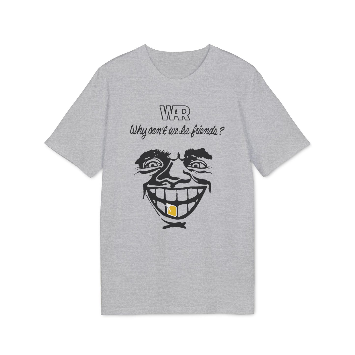 War Why Can't We Be Friends T Shirt (Premium Organic)